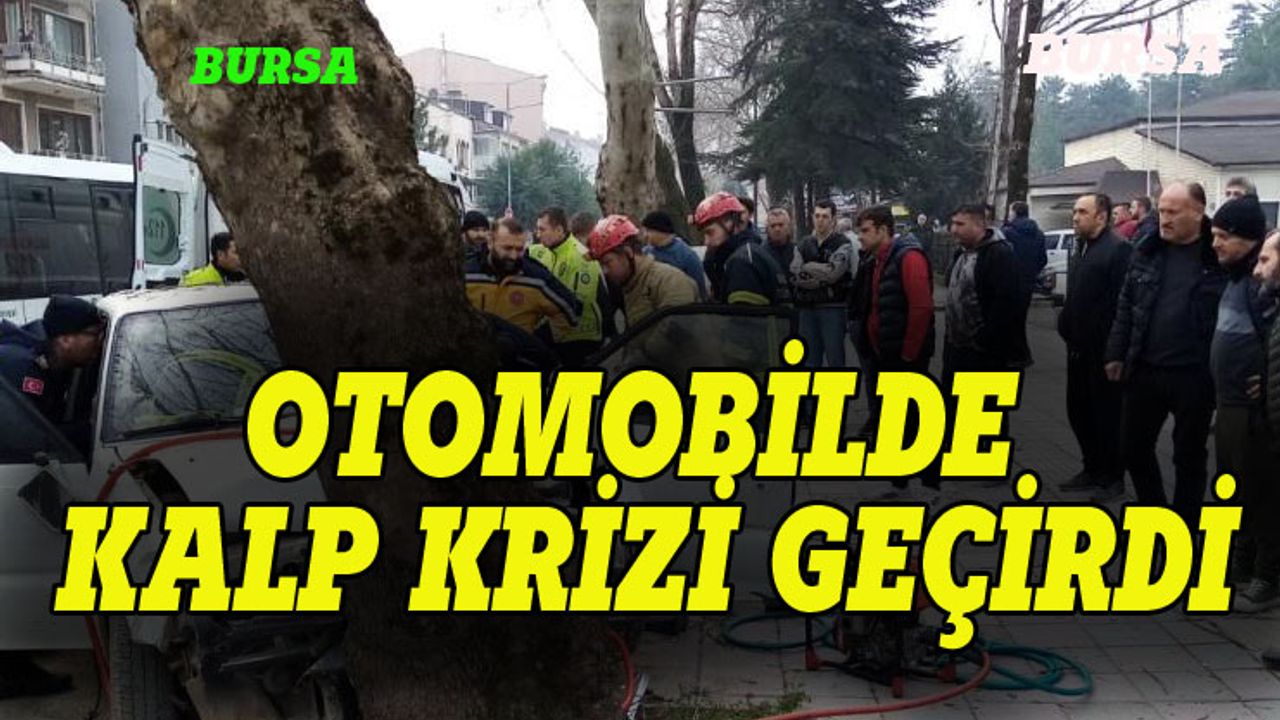 Bursa'da seyir halindeki araçta kalp krizi geçirdi!