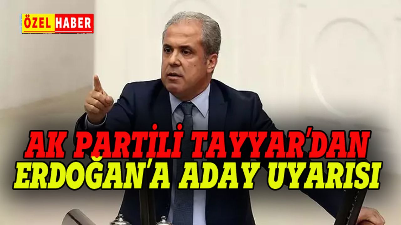 AK Partili Tayyar'dan Erdoğan'a aday uyarısı
