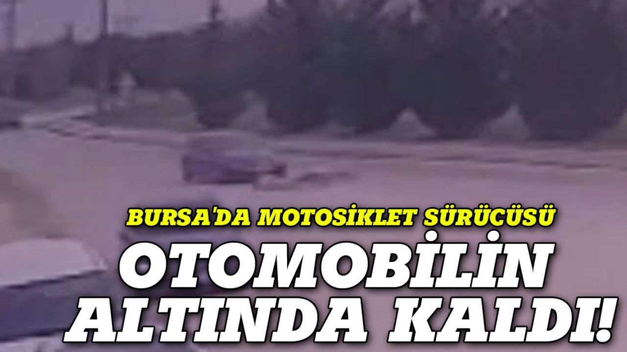 Bursa'da motosiklet sürücüsü otomobilin altında kaldı!