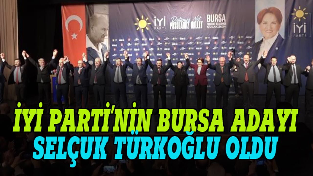 İYİ Parti'nin Bursa adayı Selçuk Türkoğlu oldu