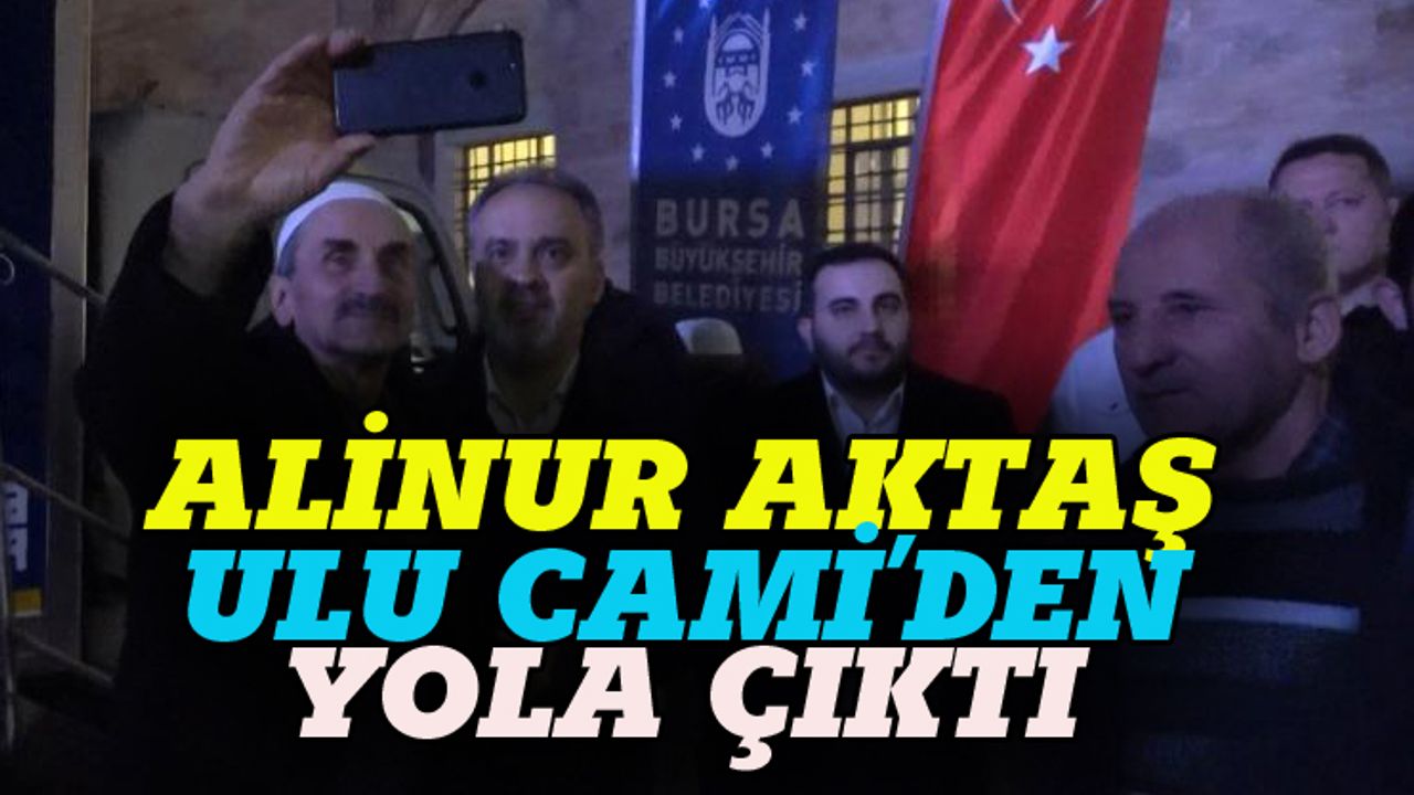 Alinur Aktaş, seçim için Ulu Cami'den yola çıktı