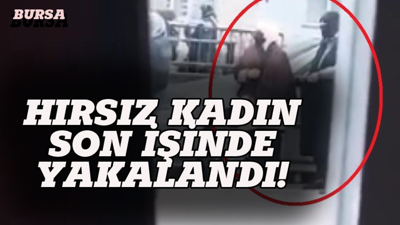 Bursa'daki yankesici kadın son işinde yakalandı