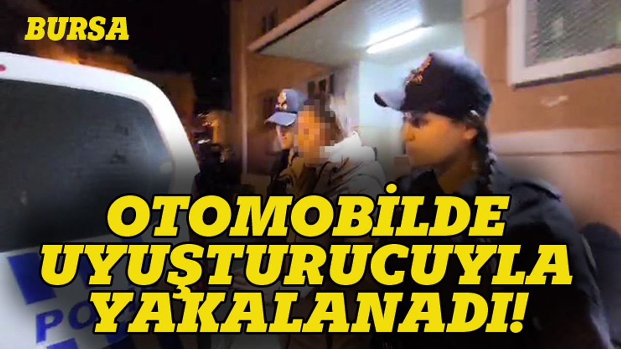 Bursa'da durdurulan araçtaki kadın uyuşturucuyla yakalandı!