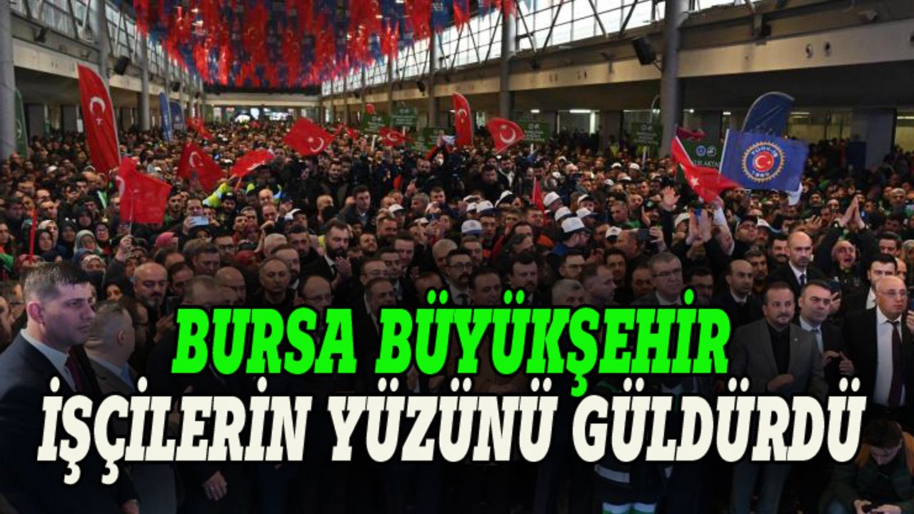 Bursa Büyükşehir işçilerin yüzünü güldürdü