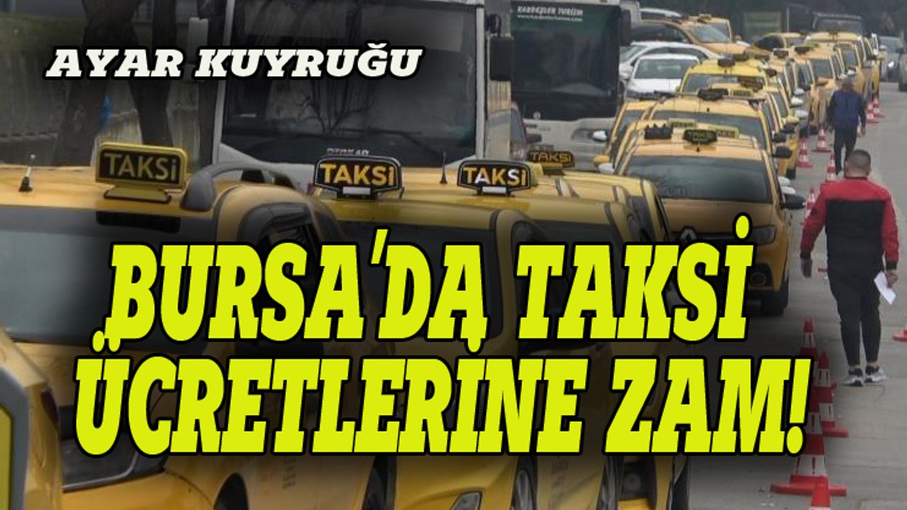 Bursa'da taksi ücretlerine yine zam geldi!