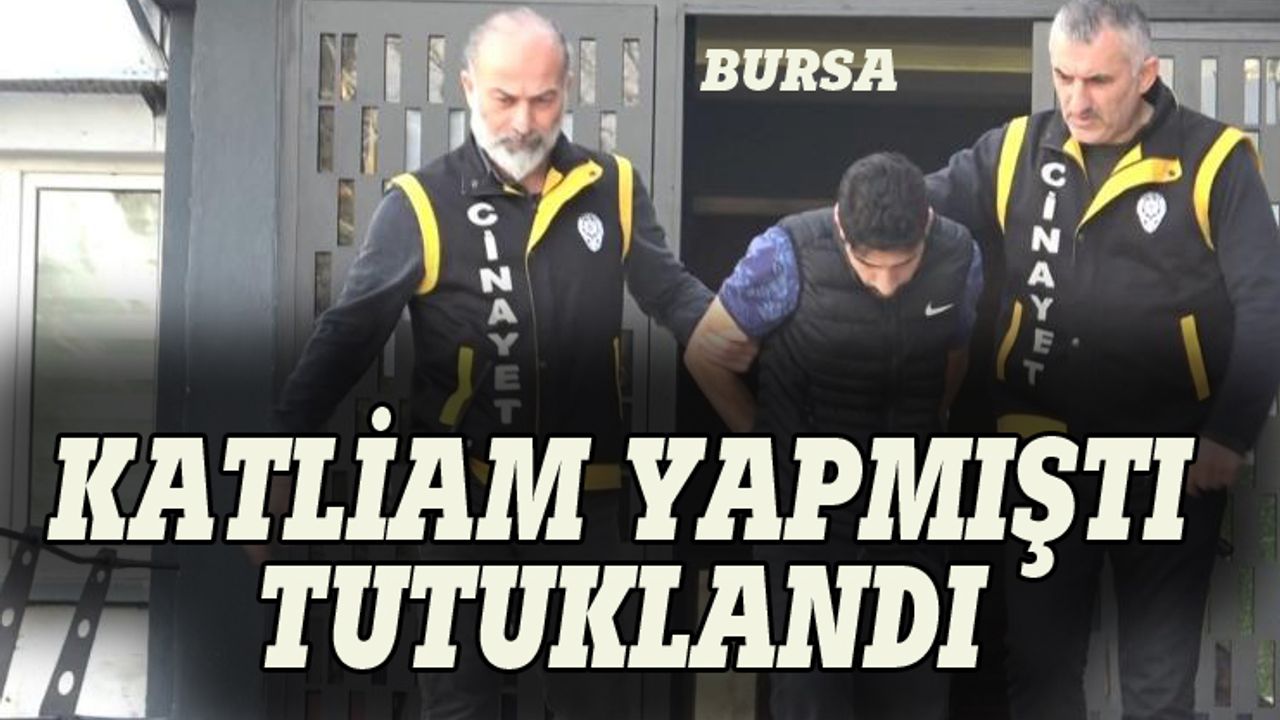 Bursa'da ailesini katletmişti, tutuklandı