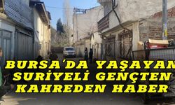 Bursa'da yaşayan Suriyeli gençten acı haber