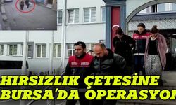 Hırsızlık çetesine Bursa'da operasyon