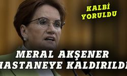 Meral Akşener hastaneye kaldırıldı