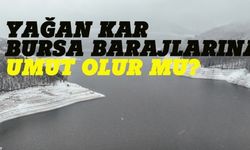 Bursa'da kar yağışı barajlara umut oldu!