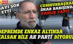 "Depremde enkaz altında kalsak bile AK Parti" diyorum