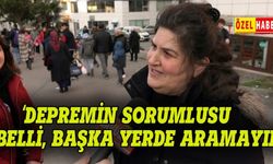 'Depremin sorumlusu belli, başka yerde aramayın'