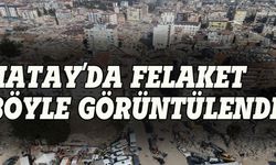 Hatay'daki felaket böyle görüntülendi