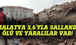 Malatya'yı 5,6 salladı, ölü ve yaralılar var