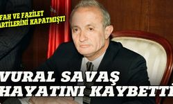 Refah ve Fazilet partilerini kapatan Vural Savaş öldü!