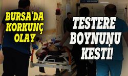 Bursa'da talihsiz işçinin boynunu testere kesti!
