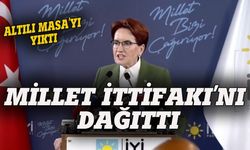 Meral Akşener Millet İttifakı'nı dağıttı