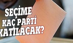 Seçime kaç parti katılacak?