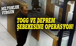 TOGG ve deprem çetesine operasyon