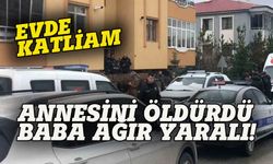 Annesini öldürdü, baba ağır yaralı!