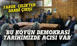 Faruk Çelik: Bu köyün demokrasi tarihimizde  acısı var