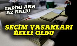 Tarihi seçimle ilgili yasaklar belli oldu