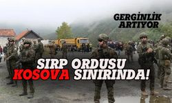 Sırbistan ordusu Kosova sınırına dayandı