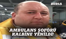 Bursa'da ambulans şoförü kalbine yenildi!