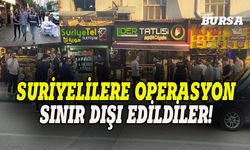 Bursa'da Suriyelilere operasyon, sınır dışı edildiler!