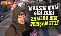 'Maaşım mum gibi eridi, zamlar bizi perişan etti'