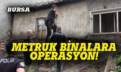 Bursa polisinden metruk binalara operasyon