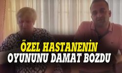 Özel hastanenin tedavi  oyununu damat bozdu!