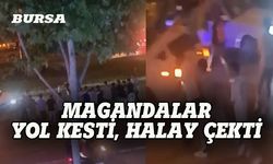 Bursa'da magandalar yol kesti, halay çekti!