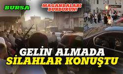 Bursa'da gelin almada silahlar konuştu!