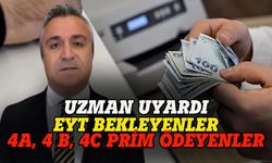 Sosyal güvenlik uzmanı uyardı: EYT bekleyenler! 4A, 4B, 4C prim ödeyenlere dikkat çekti