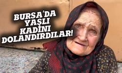 Bursa'da yaşlı kadını dolandırdılar!