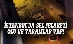 İstanbul'da sel felaketi, ölü ve yaralılar var!