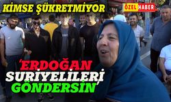 "Erdoğan Suriyelileri göndersin"