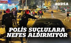 Bursa polisi suçlulara nefes aldırmıyor