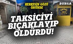 Bursa'da taksiciyi kalbinden bıçaklandı
