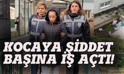 Bursa'da kocasına şiddet uygulayan kadın tutuklandı!