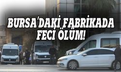 Bursa'daki fabrikada feci ölüm!