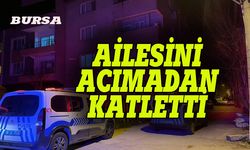 Bursa'da vahşet, ailesini katletti!