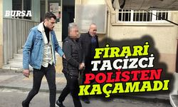 Firari tacizci Bursa'da yakalandı