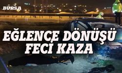Bursa'da eğlence dönüşü feci kaza
