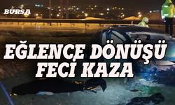 Bursa'da eğlence dönüşü feci kaza