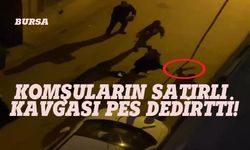 Bursa'da komşuların satırlı kavgası pes dedirtti!