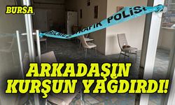 Bursa'da arkadaşına kurşun yağdırdı