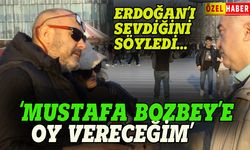 "Reisi seviyorum ama Mustafa Bozbey'e oy vereceğim"