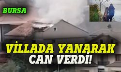 Bursa'da korkunç olay, villada yanarak can verdi!